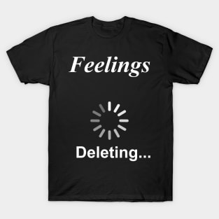 Feelings Deleting... Funny Sarcasm T-Shirt